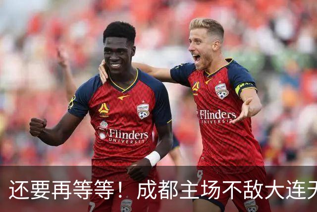 还要再等等！成都主场不敌大连无缘提前夺冠，下轮战泰山仍有机会